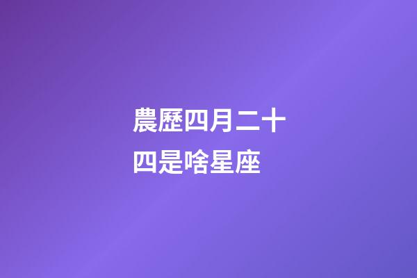 農歷四月二十四是啥星座-第1張-星座運勢-玄機派