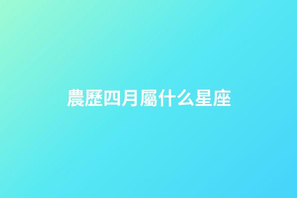 農歷四月屬什么星座-第1張-星座運勢-玄機派
