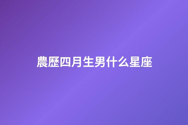 農歷四月生男什么星座-第1張-星座運勢-玄機派