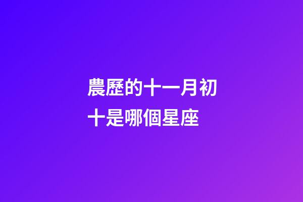 農歷的十一月初十是哪個星座-第1張-星座運勢-玄機派
