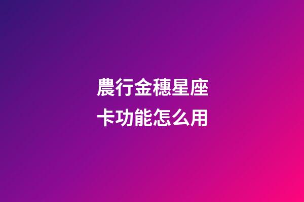 農行金穗星座卡功能怎么用-第1張-星座運勢-玄機派
