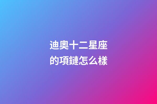 迪奧十二星座的項鏈怎么樣
