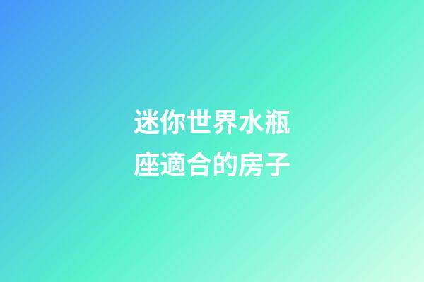 迷你世界水瓶座適合的房子