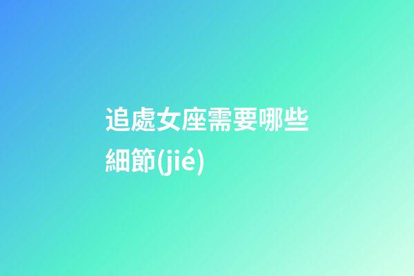 追處女座需要哪些細節(jié)-第1張-星座運勢-玄機派