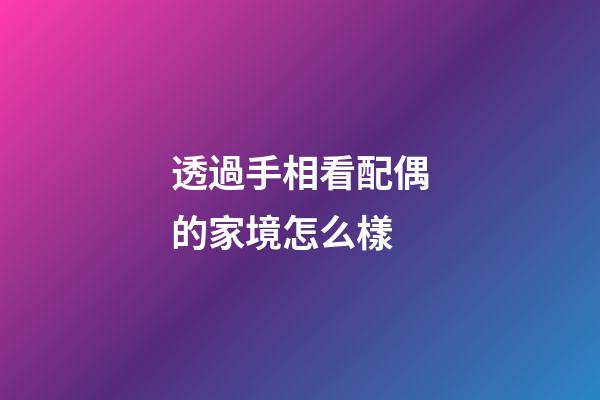 透過手相看配偶的家境怎么樣