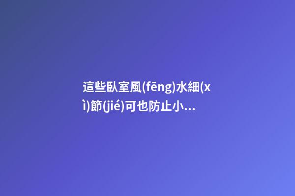 這些臥室風(fēng)水細(xì)節(jié)可也防止小三插足