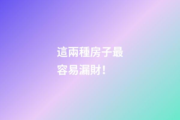 這兩種房子最容易漏財！