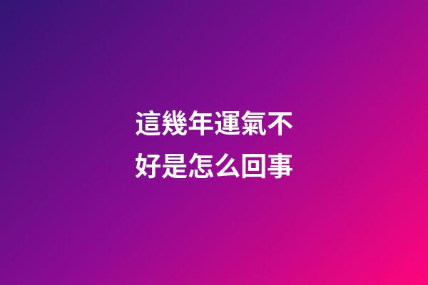 這幾年運氣不好是怎么回事