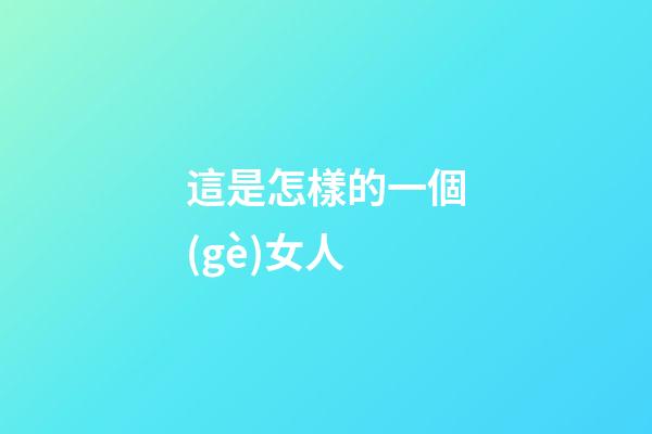 這是怎樣的一個(gè)女人?