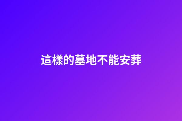 這樣的墓地不能安葬