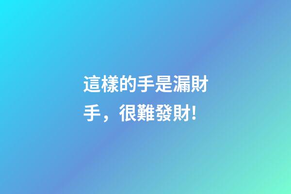 這樣的手是漏財手，很難發財!