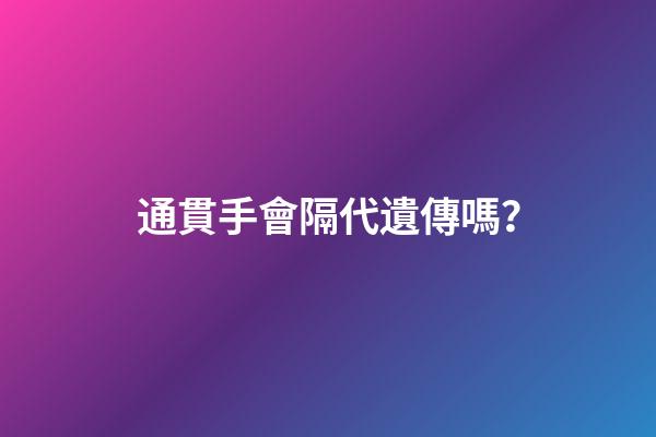 通貫手會隔代遺傳嗎？