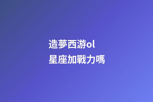 造夢西游ol星座加戰力嗎-第1張-星座運勢-玄機派