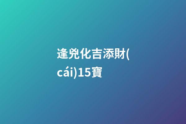 逢兇化吉添財(cái)15寶