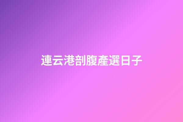 連云港剖腹產選日子
