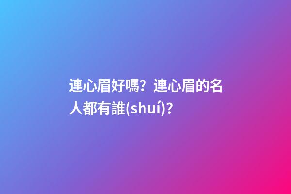 連心眉好嗎？連心眉的名人都有誰(shuí)？