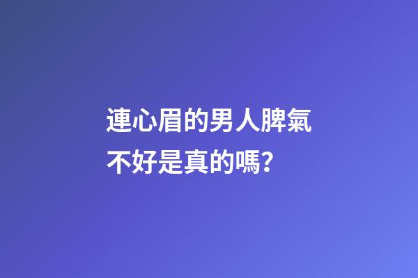連心眉的男人脾氣不好是真的嗎？