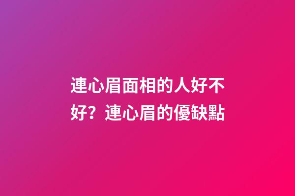 連心眉面相的人好不好？連心眉的優缺點