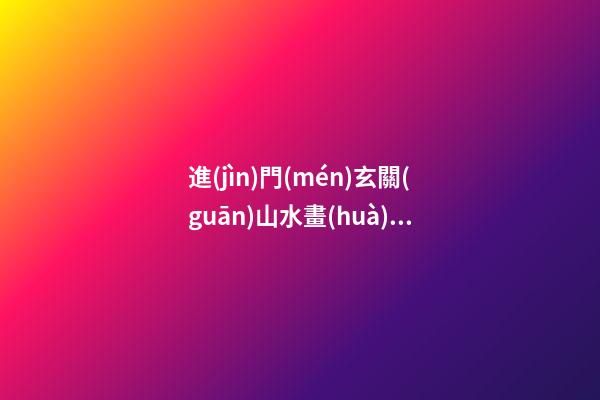 進(jìn)門(mén)玄關(guān)山水畫(huà)風(fēng)水上什么講究