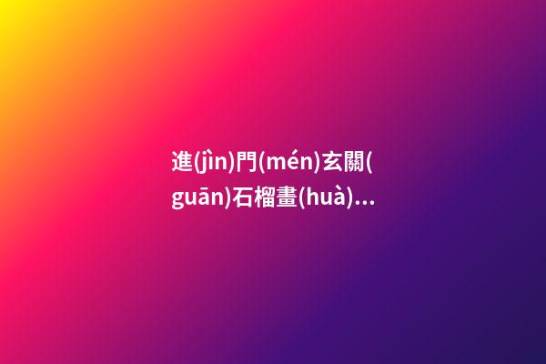 進(jìn)門(mén)玄關(guān)石榴畫(huà)風(fēng)水