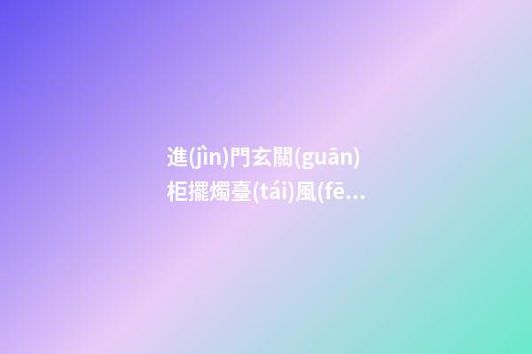 進(jìn)門玄關(guān)柜擺燭臺(tái)風(fēng)水