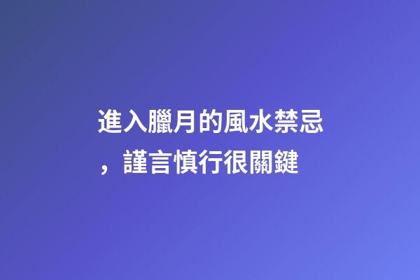 進入臘月的風水禁忌，謹言慎行很關鍵