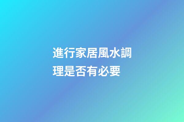 進行家居風水調理是否有必要