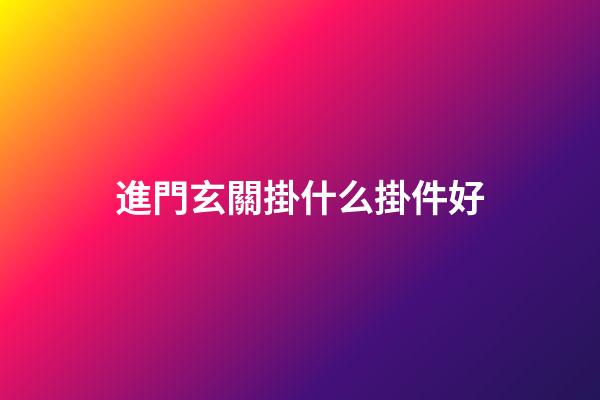 進門玄關掛什么掛件好