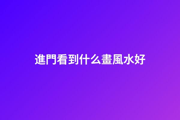 進門看到什么畫風水好