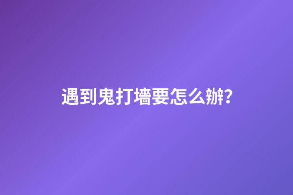 遇到鬼打墻要怎么辦？
