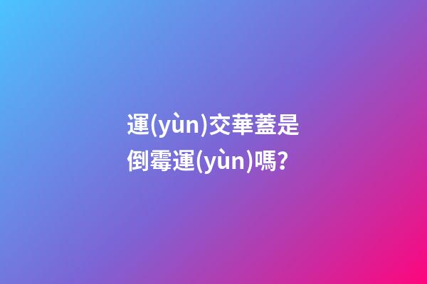 運(yùn)交華蓋是倒霉運(yùn)嗎？
