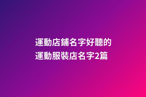 運動店鋪名字好聽的運動服裝店名字2篇-第1張-店鋪起名-玄機派