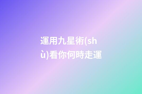運用九星術(shù)看你何時走運
