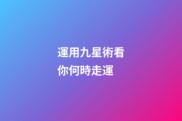 運用九星術看你何時走運