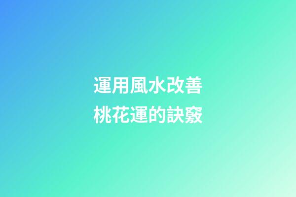 運用風水改善桃花運的訣竅