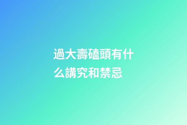 過大壽磕頭有什么講究和禁忌