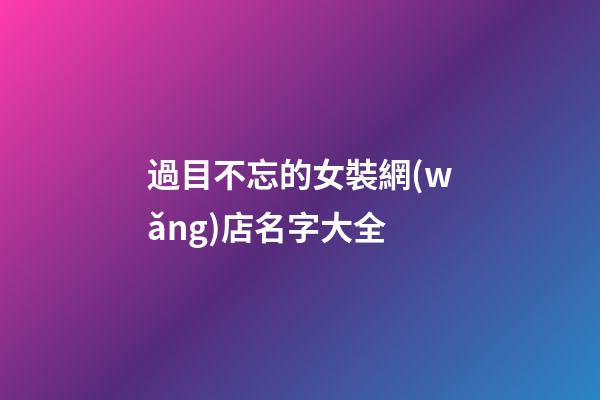 過目不忘的女裝網(wǎng)店名字大全