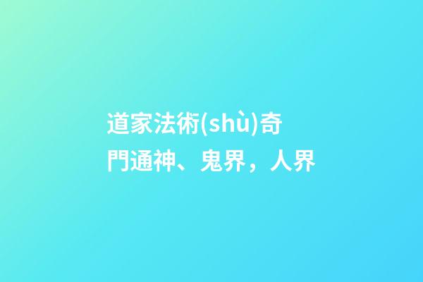 道家法術(shù)奇門通神、鬼界，人界