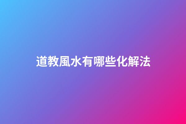 道教風水有哪些化解法
