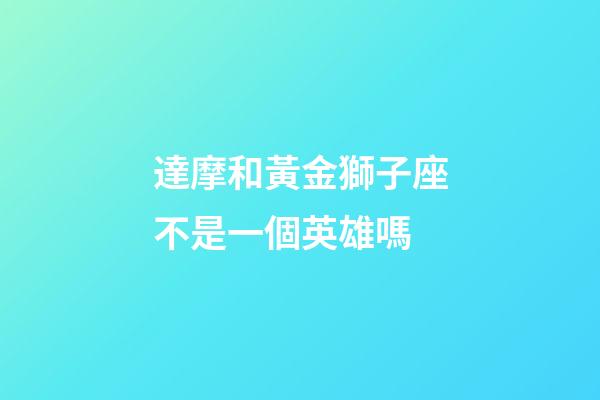 達摩和黃金獅子座不是一個英雄嗎-第1張-星座運勢-玄機派