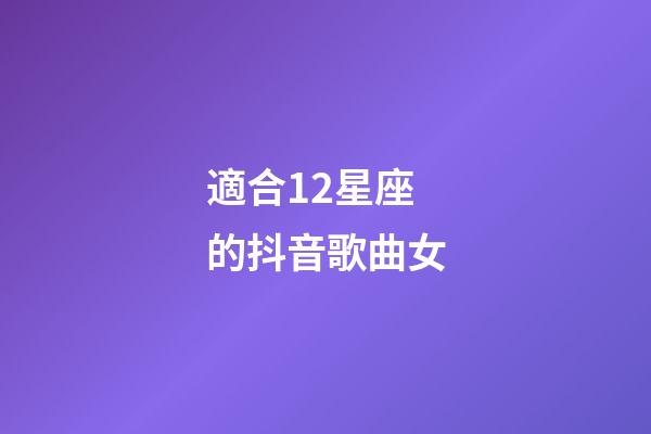 適合12星座的抖音歌曲女-第1張-星座運勢-玄機派
