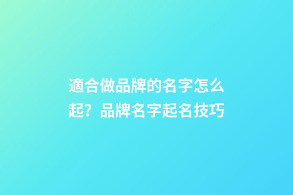 適合做品牌的名字怎么起？品牌名字起名技巧-第1張-商標起名-玄機派