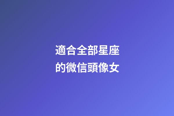 適合全部星座的微信頭像女-第1張-星座運(yùn)勢(shì)-玄機(jī)派