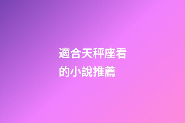 適合天秤座看的小說推薦-第1張-星座運勢-玄機派