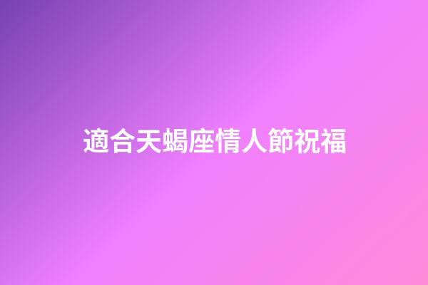 適合天蝎座情人節祝福-第1張-星座運勢-玄機派