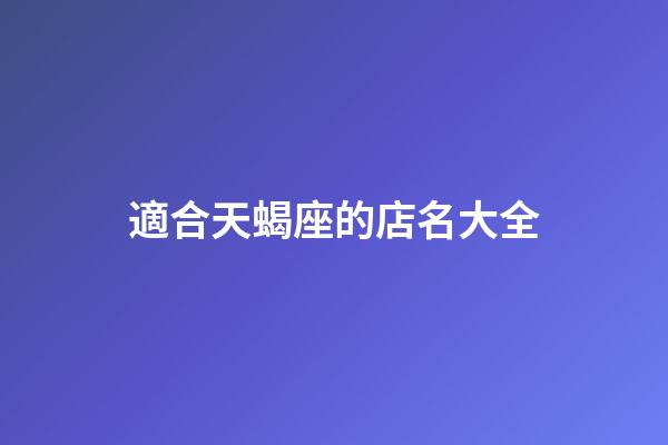 適合天蝎座的店名大全