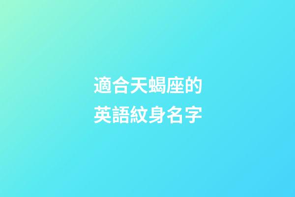 適合天蝎座的英語紋身名字-第1張-星座運(yùn)勢-玄機(jī)派