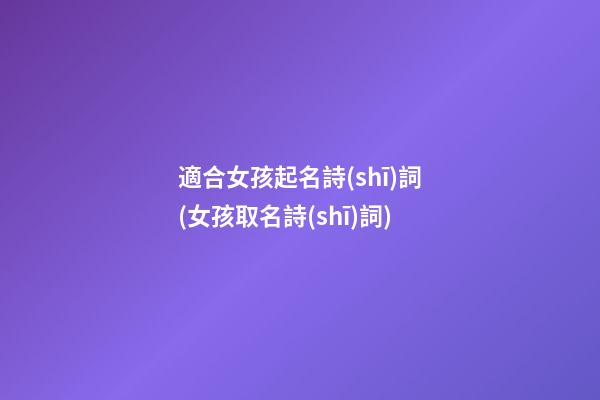 適合女孩起名詩(shī)詞(女孩取名詩(shī)詞)