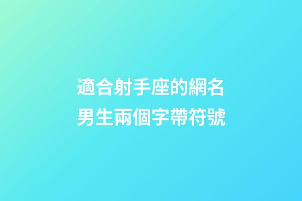 適合射手座的網名男生兩個字帶符號-第1張-星座運勢-玄機派