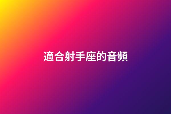 適合射手座的音頻-第1張-星座運(yùn)勢(shì)-玄機(jī)派